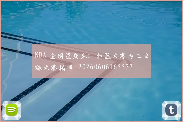 NBA 全明星周末:扣篮大赛与三分球大赛精华_20260606165537