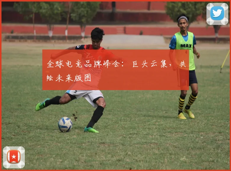 全球电竞品牌峰会：巨头云集，共绘未来版图
